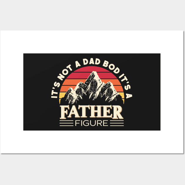 Its Not A Dad Bod Its A Father Figure Mountain Wall Art by Estrytee